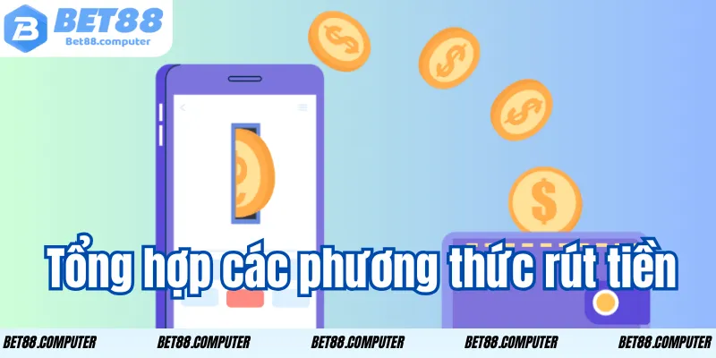 Tổng hợp các phương thức rút tiền Bet88 siêu nhanh